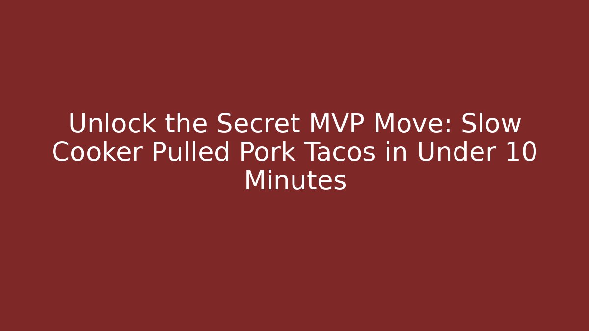 Unlock the Secret MVP Move: Slow Cooker Pulled Pork Tacos in Under 10 Minutes