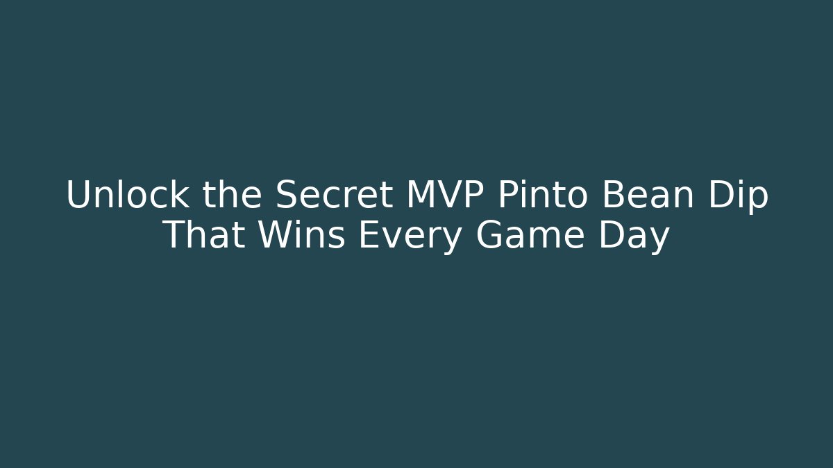 Unlock the Secret MVP Pinto Bean Dip That Wins Every Game Day