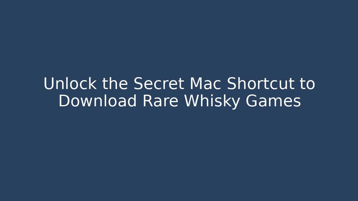 Unlock the Secret Mac Shortcut to Download Rare Whisky Games