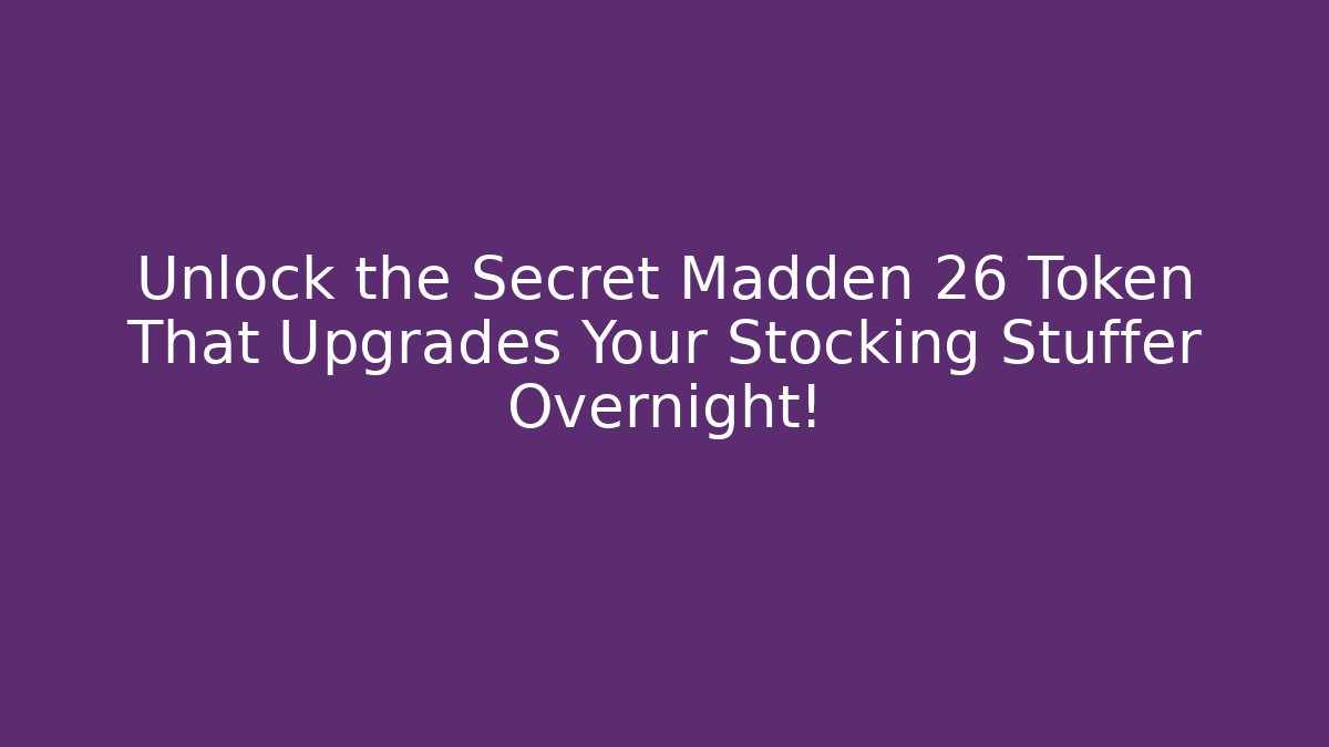 Unlock the Secret Madden 26 Token That Upgrades Your Stocking Stuffer Overnight!