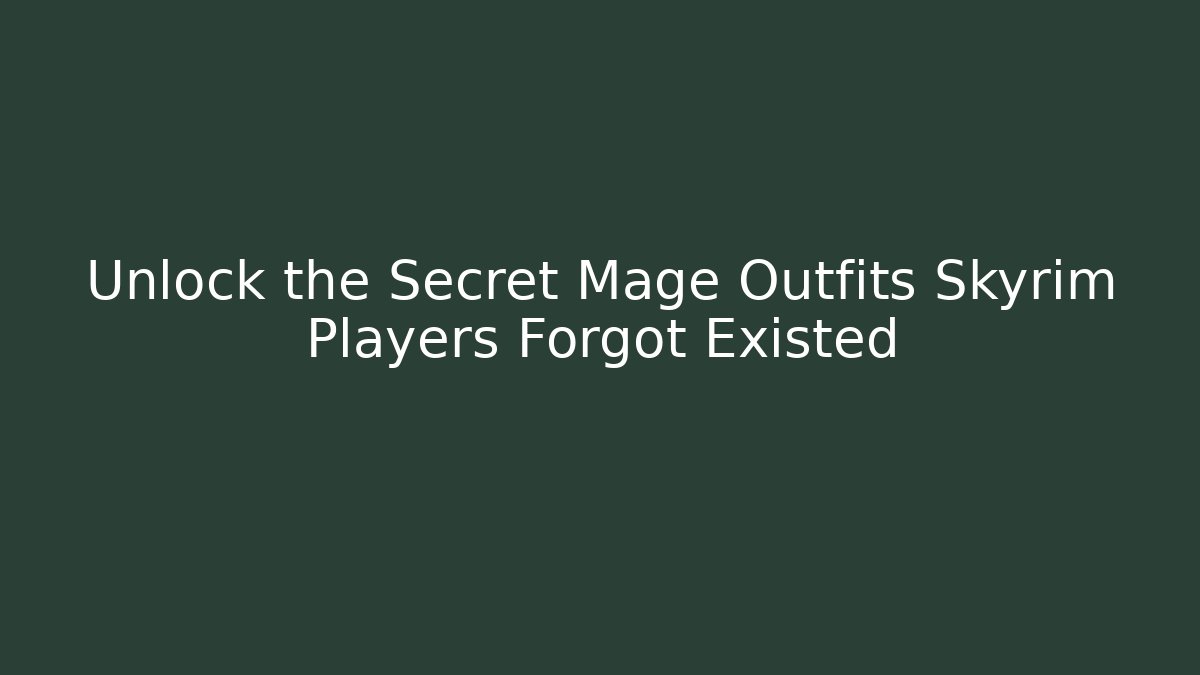 Unlock the Secret Mage Outfits Skyrim Players Forgot Existed