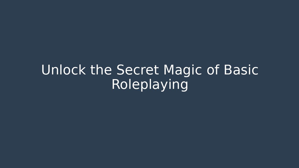 Unlock the Secret Magic of Basic Roleplaying