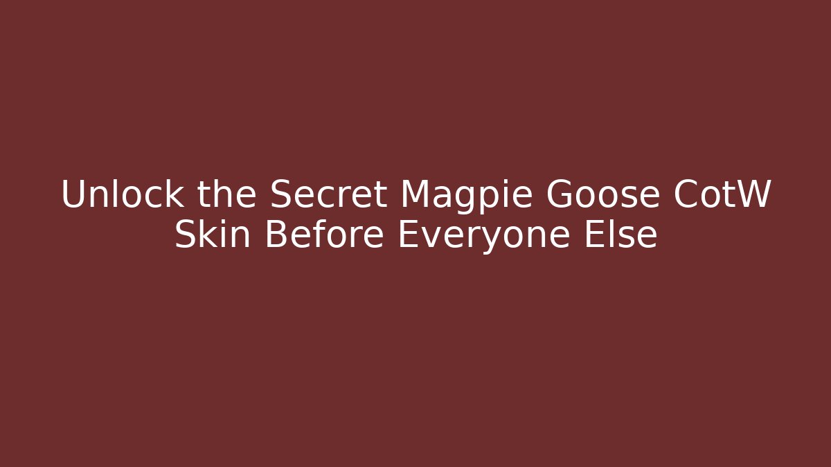 Unlock the Secret Magpie Goose CotW Skin Before Everyone Else - Critter Realm