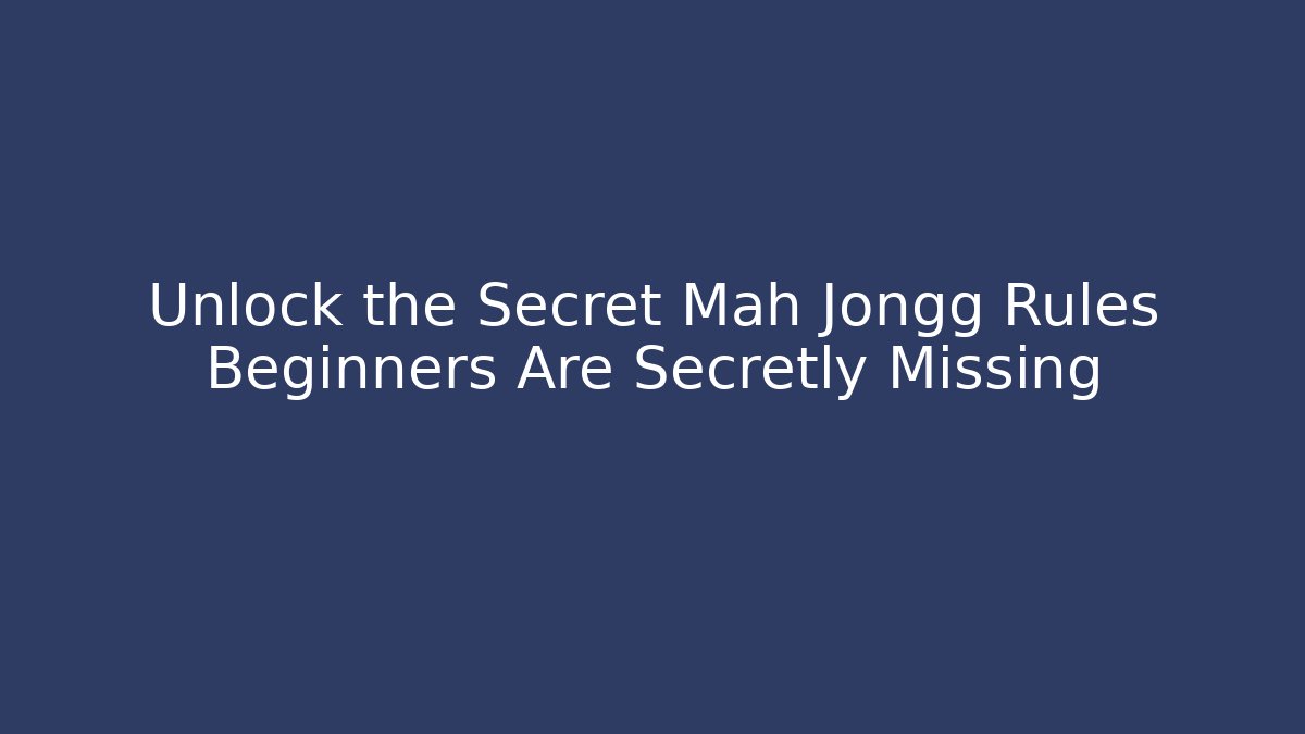 Unlock the Secret Mah Jongg Rules Beginners Are Secretly Missing