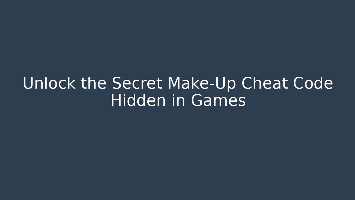 Unlock the Secret Make-Up Cheat Code Hidden in Games