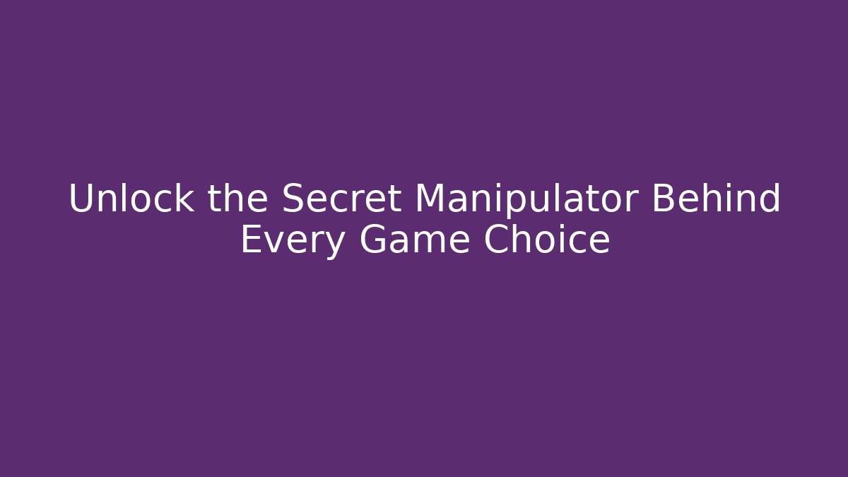 Unlock the Secret Manipulator Behind Every Game Choice