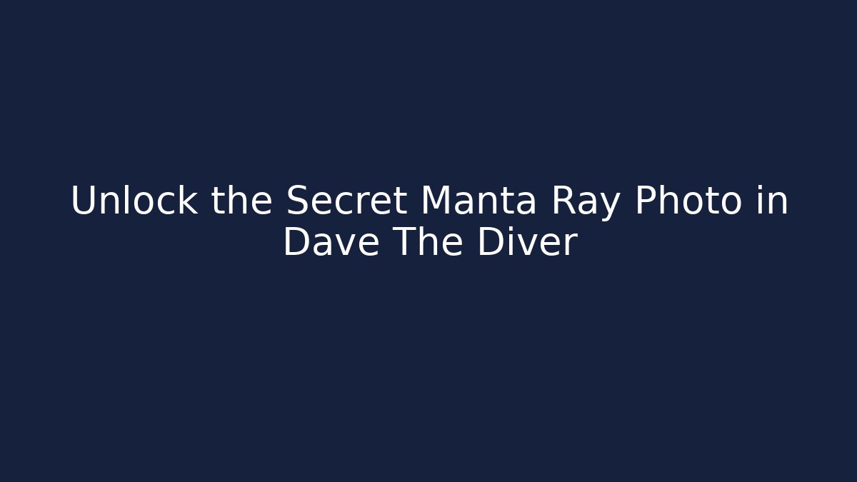 Unlock the Secret Manta Ray Photo in Dave The Diver