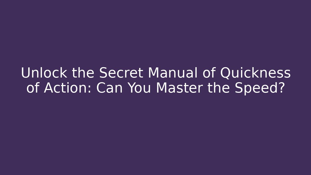Unlock the Secret Manual of Quickness of Action: Can You Master the Speed?