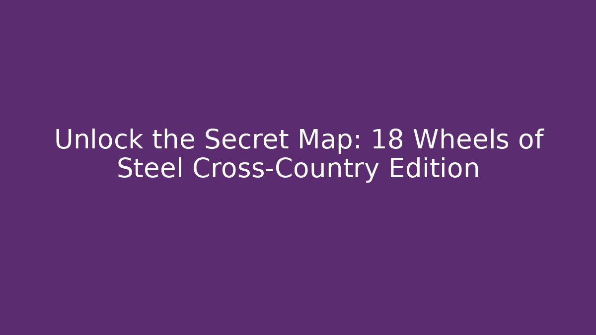 Unlock the Secret Map: 18 Wheels of Steel Cross-Country Edition
