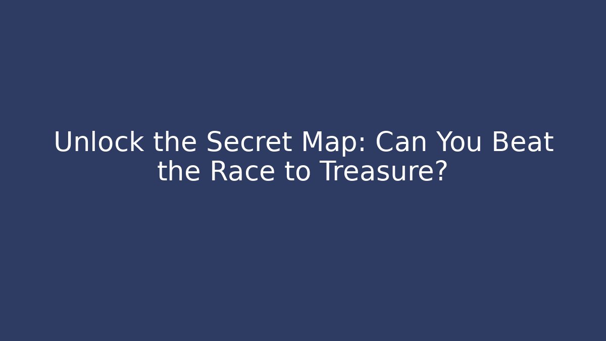Unlock the Secret Map: Can You Beat the Race to Treasure?