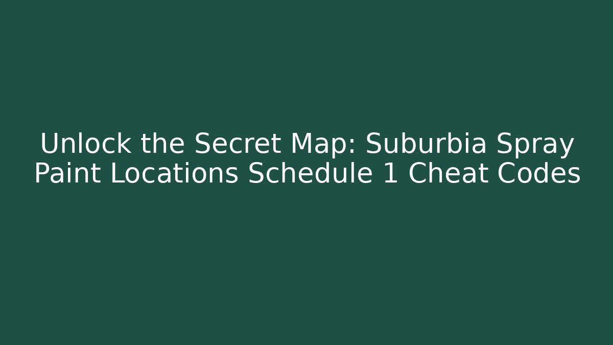 Unlock the Secret Map: Suburbia Spray Paint Locations Schedule 1 Cheat Codes