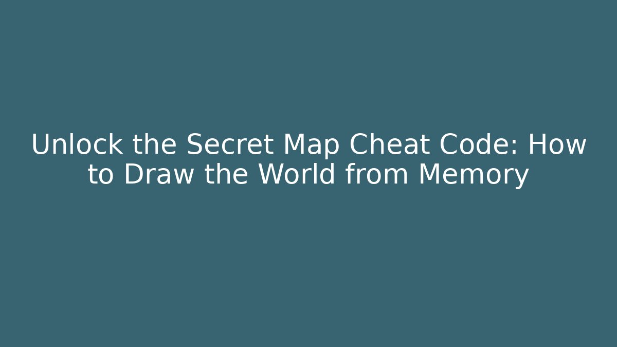 Unlock the Secret Map Cheat Code: How to Draw the World from Memory