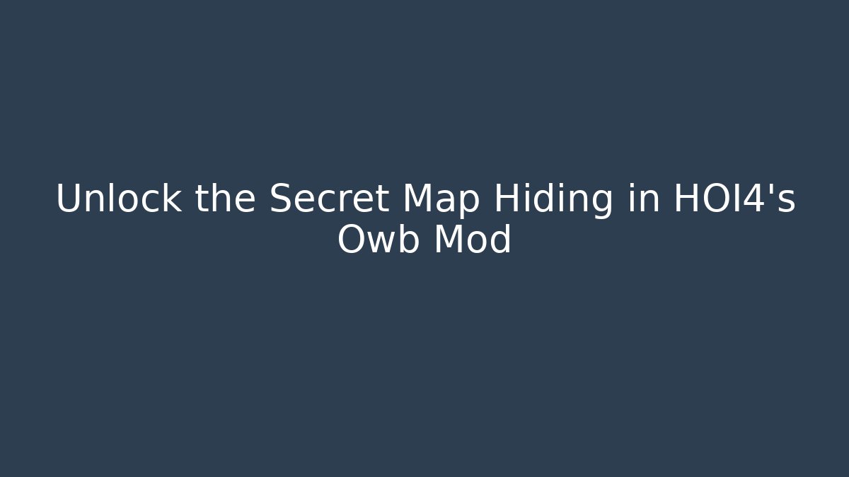 Unlock the Secret Map Hiding in HOI4's Owb Mod