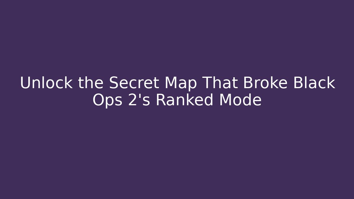 Unlock the Secret Map That Broke Black Ops 2's Ranked Mode