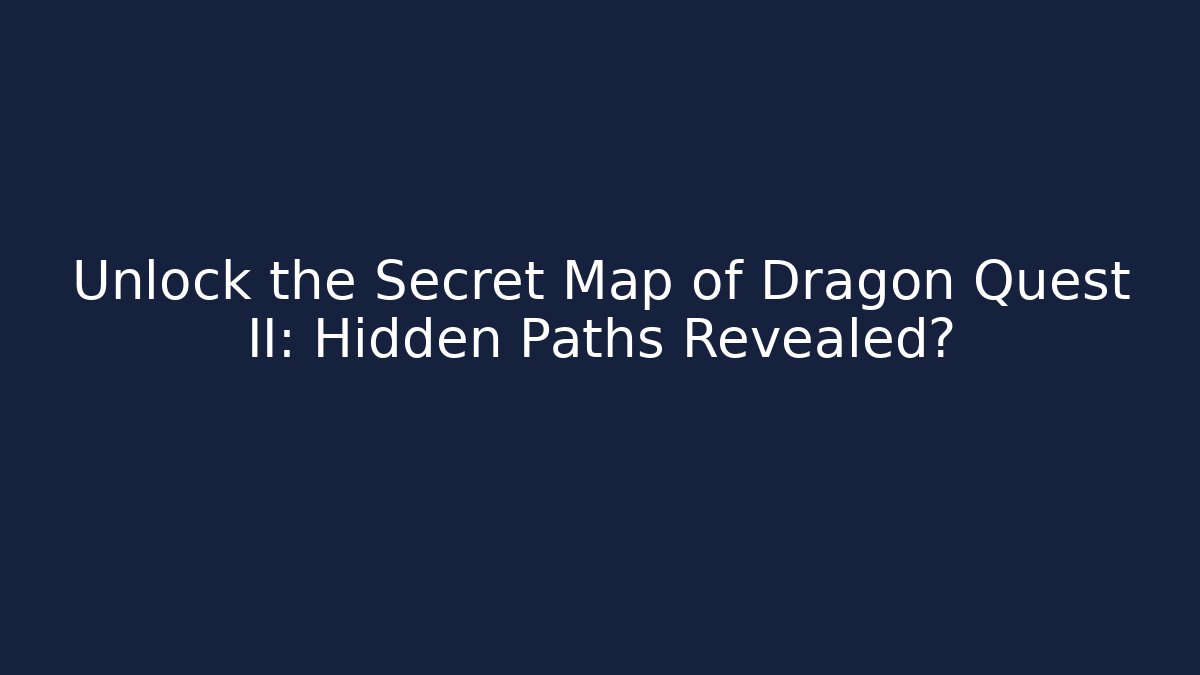 Unlock the Secret Map of Dragon Quest II: Hidden Paths Revealed?