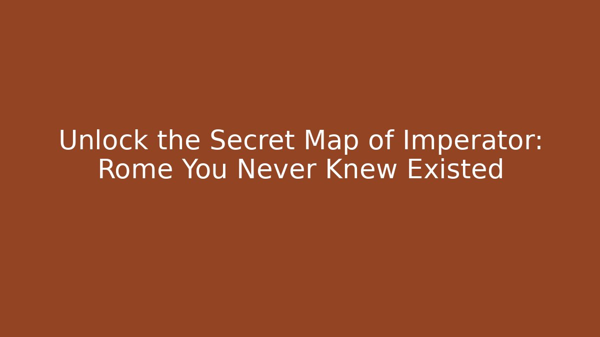 Unlock the Secret Map of Imperator: Rome You Never Knew Existed