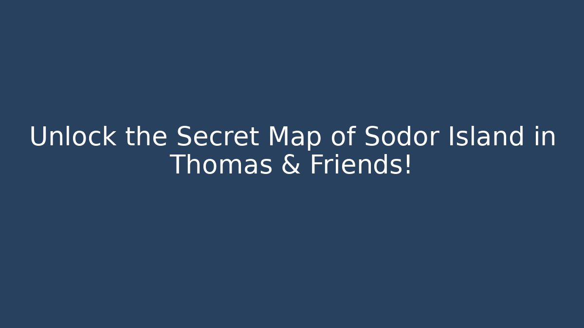 Unlock the Secret Map of Sodor Island in Thomas & Friends!