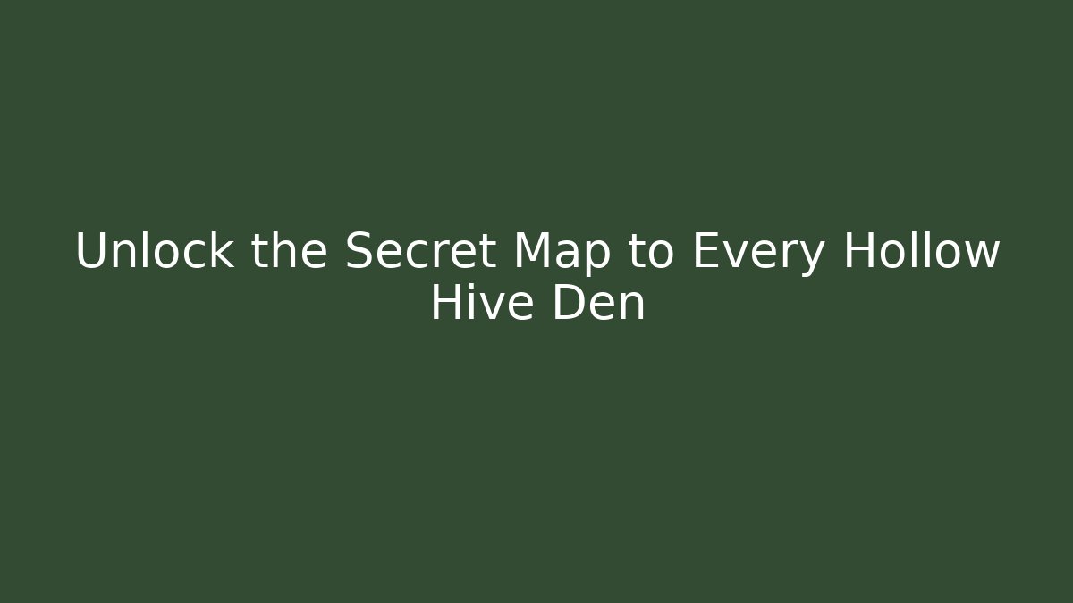 Unlock the Secret Map to Every Hollow Hive Den
