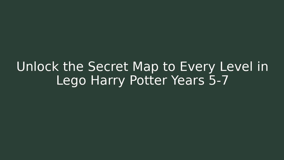 Unlock the Secret Map to Every Level in Lego Harry Potter Years 5-7