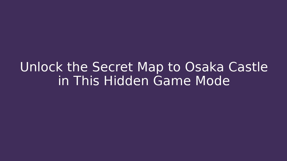 Unlock the Secret Map to Osaka Castle in This Hidden Game Mode