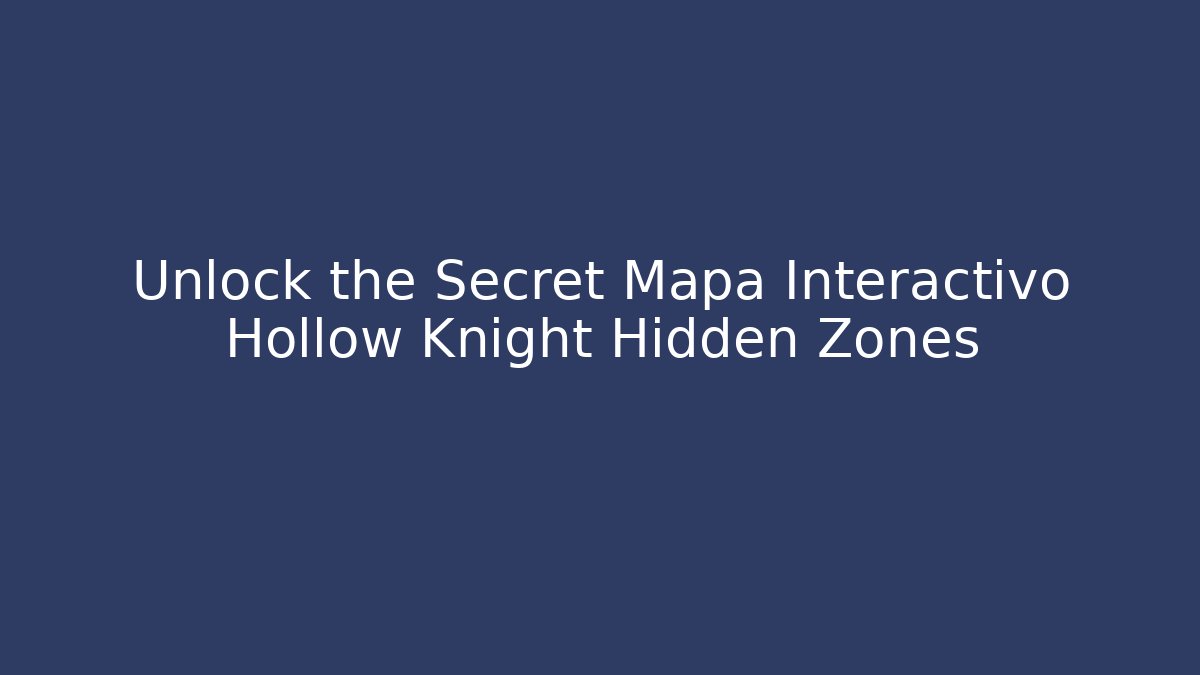 Unlock the Secret Mapa Interactivo Hollow Knight Hidden Zones