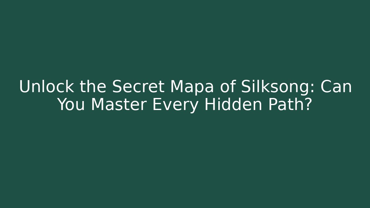 Unlock the Secret Mapa of Silksong: Can You Master Every Hidden Path?