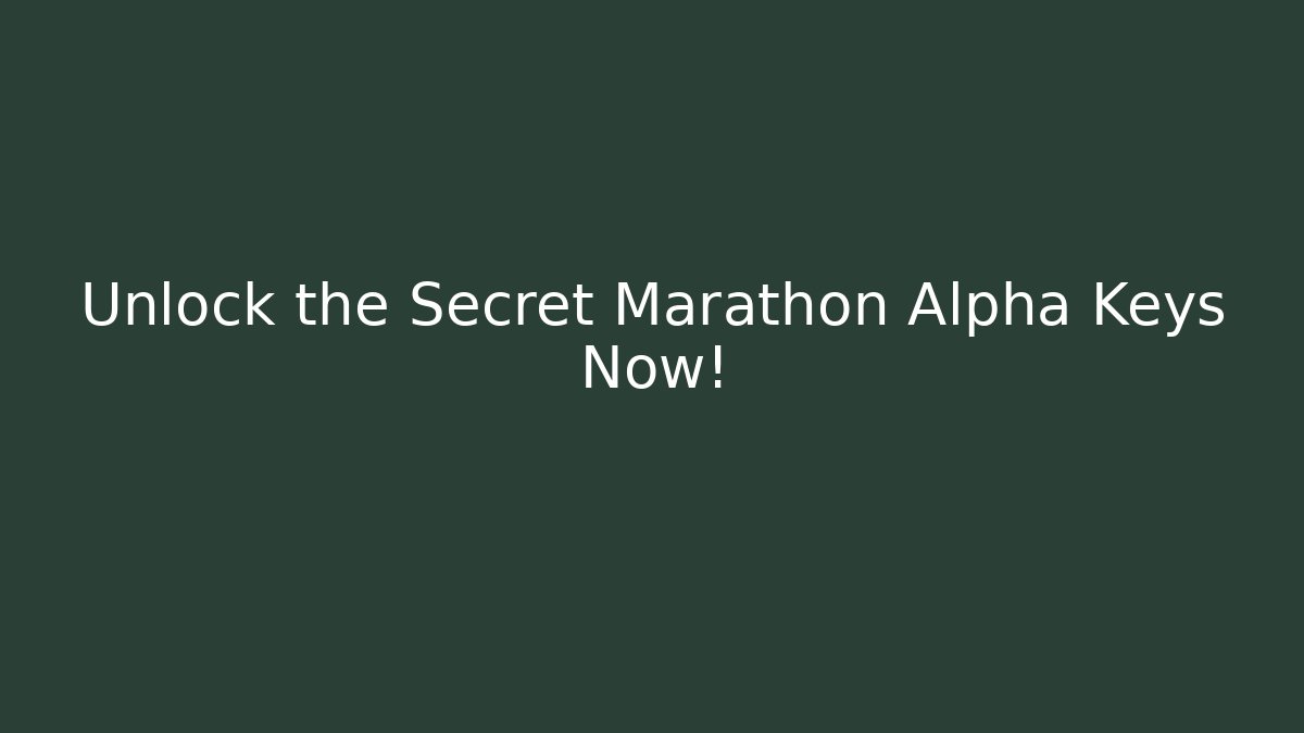Unlock the Secret Marathon Alpha Keys Now!