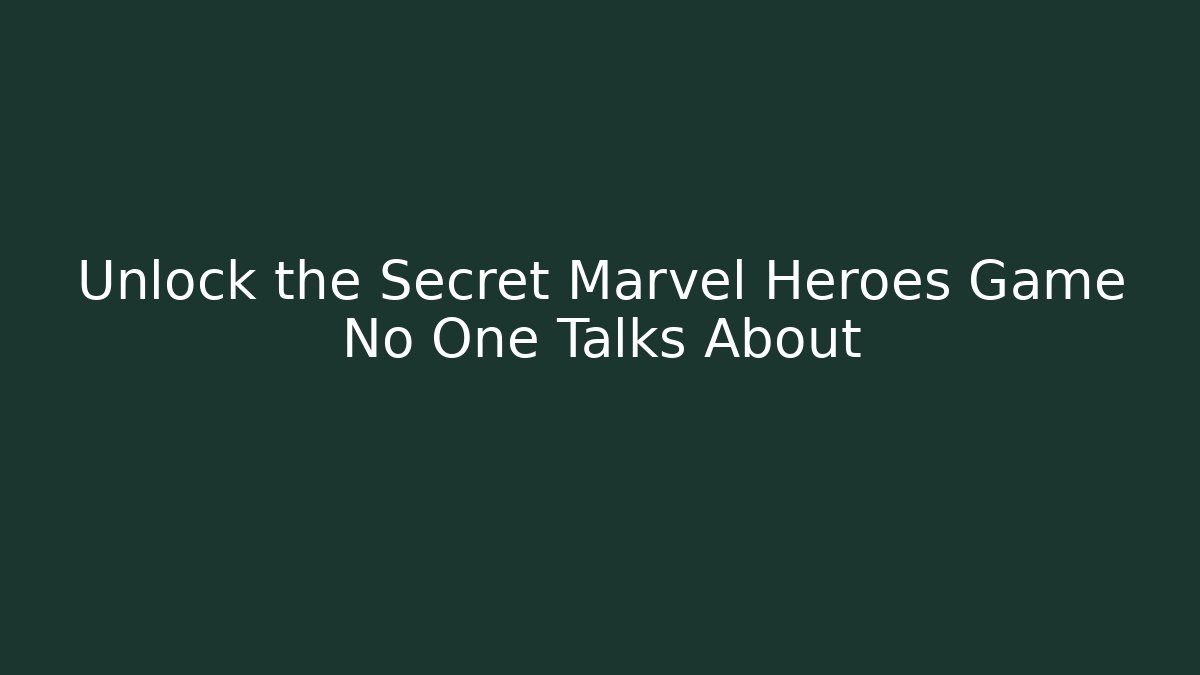 Unlock the Secret Marvel Heroes Game No One Talks About
