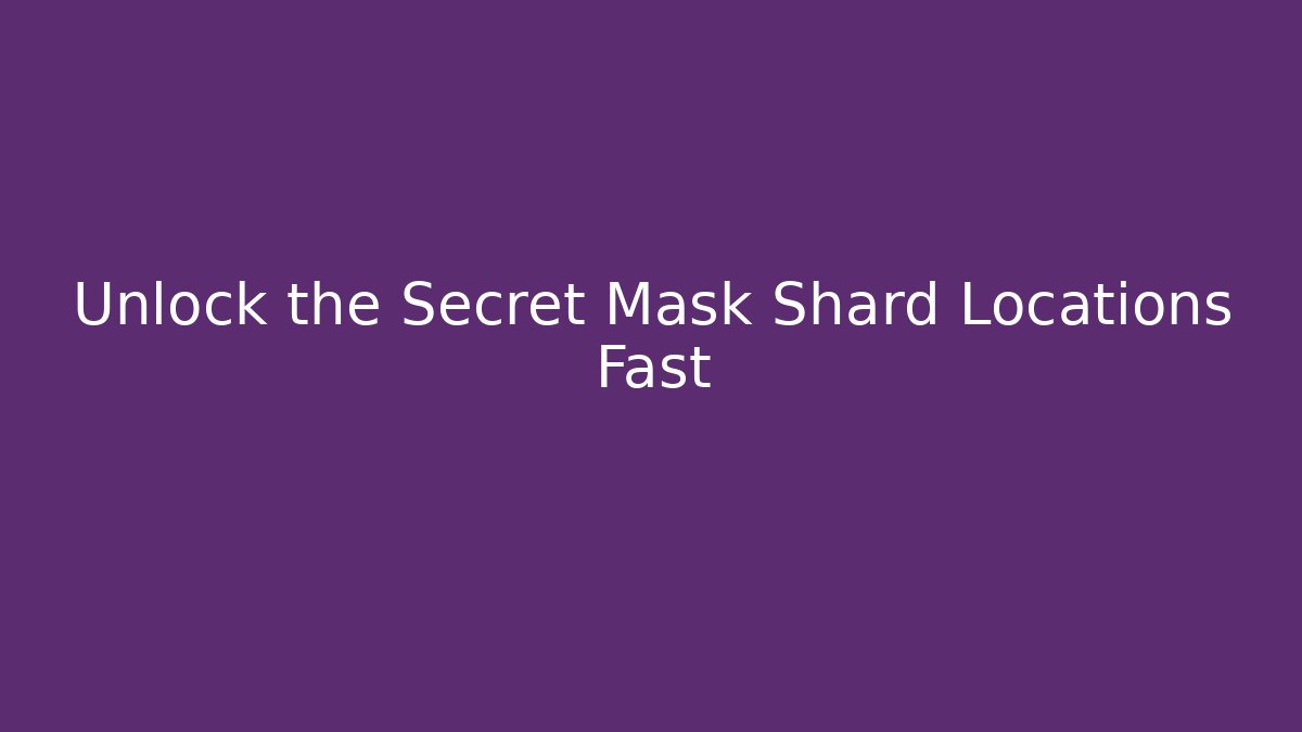 Unlock the Secret Mask Shard Locations Fast