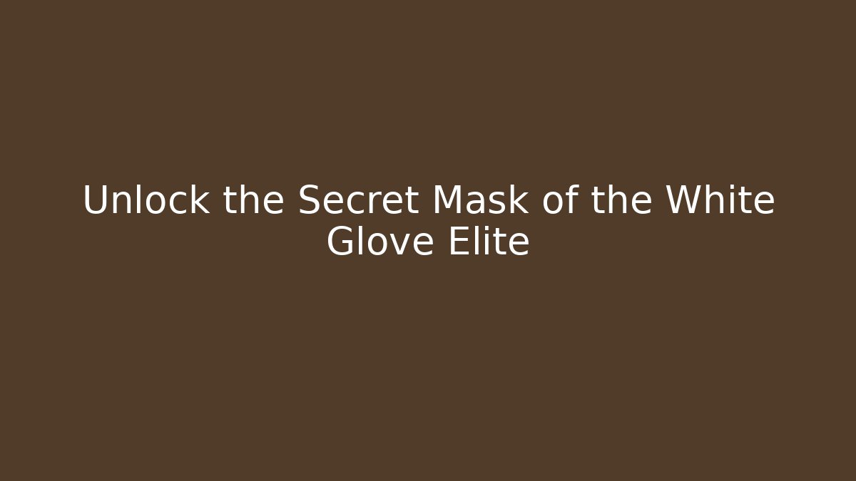 Unlock the Secret Mask of the White Glove Elite