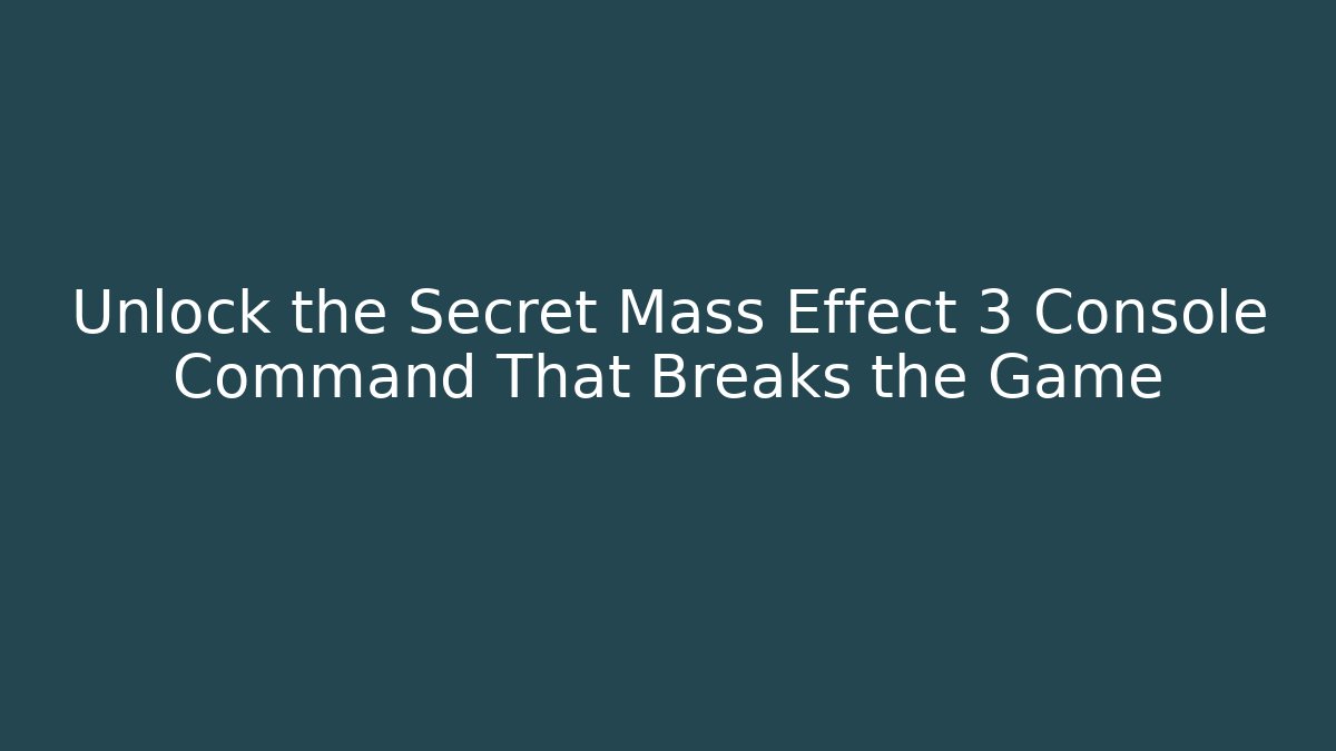 Unlock the Secret Mass Effect 3 Console Command That Breaks the Game