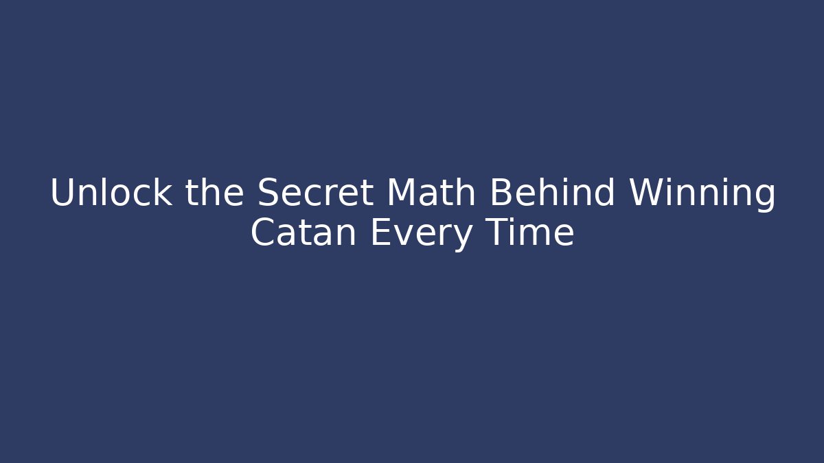 Unlock the Secret Math Behind Winning Catan Every Time