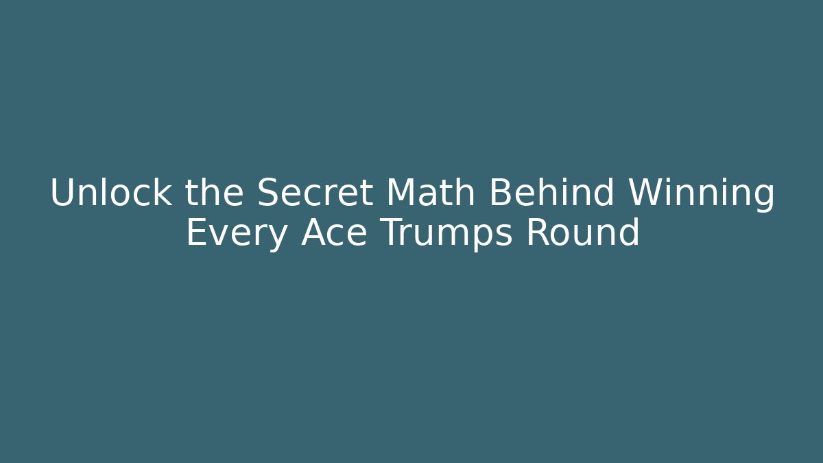 Unlock the Secret Math Behind Winning Every Ace Trumps Round
