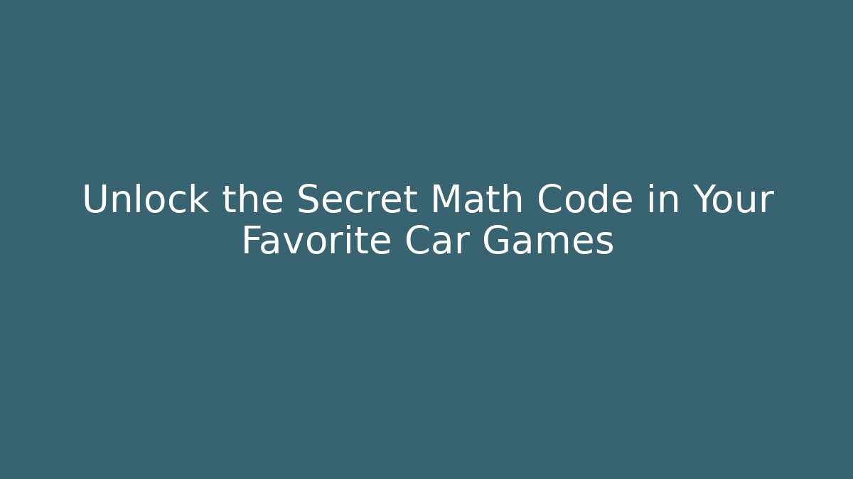Unlock the Secret Math Code in Your Favorite Car Games