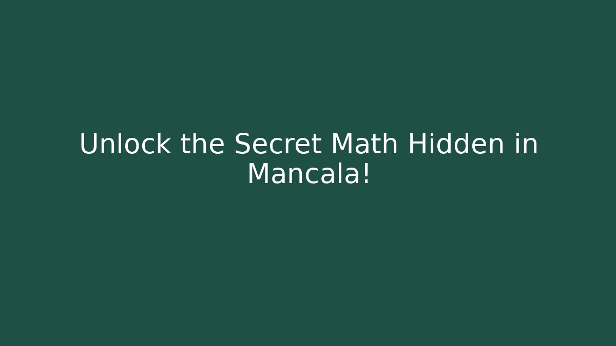 Unlock the Secret Math Hidden in Mancala!