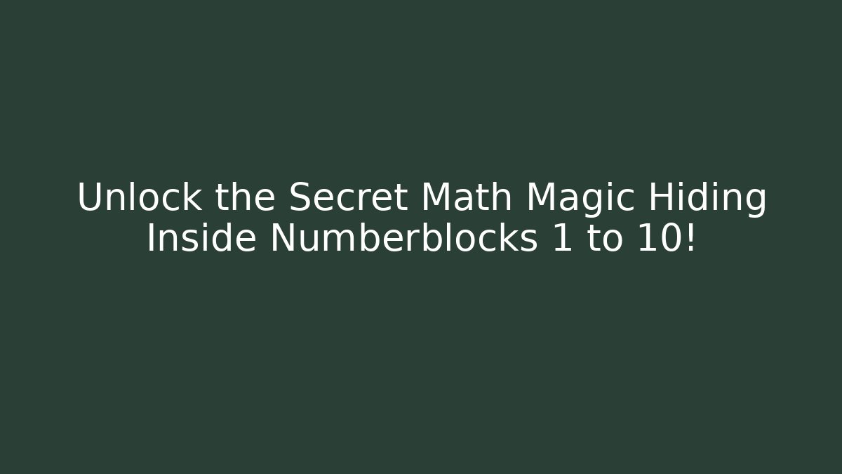 Unlock the Secret Math Magic Hiding Inside Numberblocks 1 to 10!