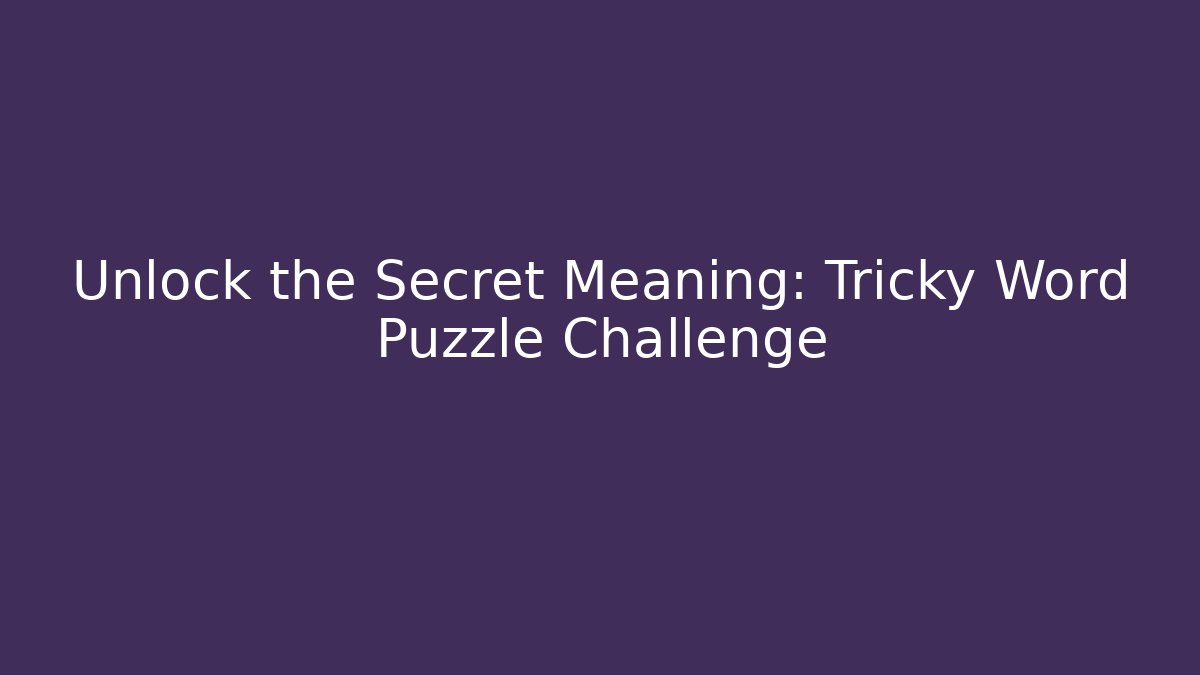 Unlock the Secret Meaning: Tricky Word Puzzle Challenge