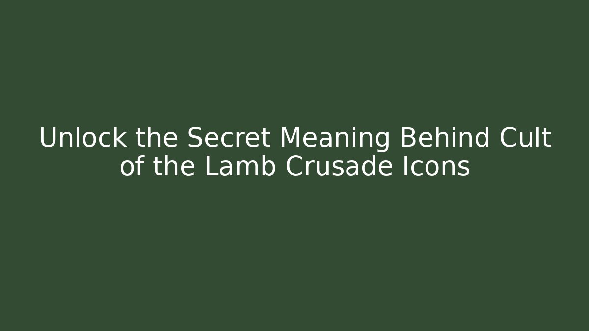 Unlock the Secret Meaning Behind Cult of the Lamb Crusade Icons