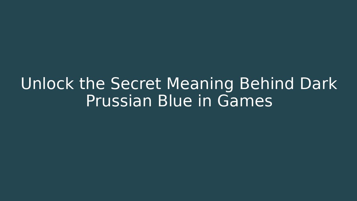 Unlock the Secret Meaning Behind Dark Prussian Blue in Games