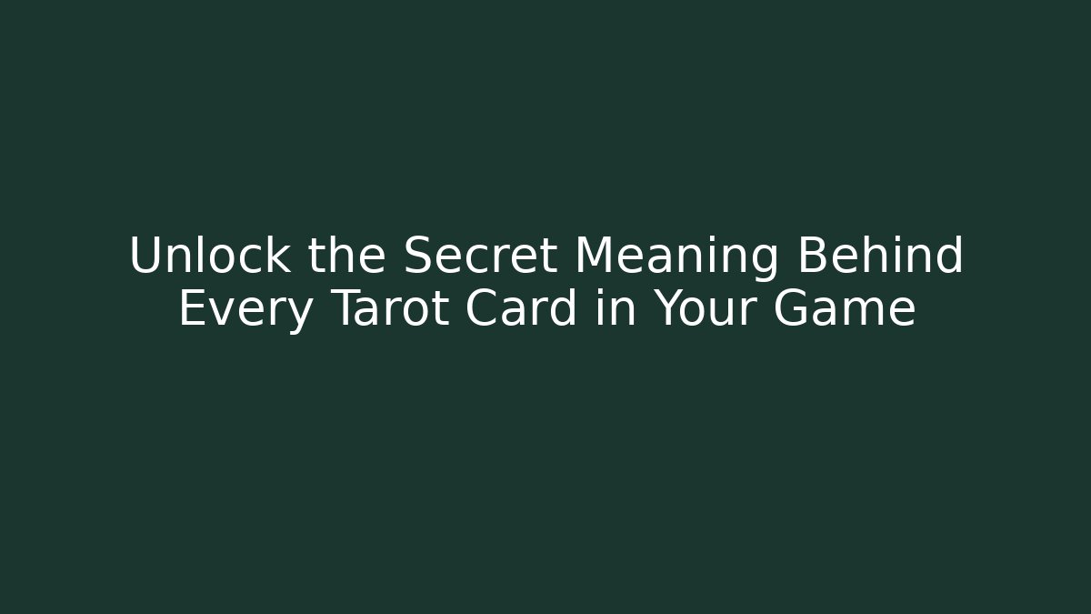 Unlock the Secret Meaning Behind Every Tarot Card in Your Game