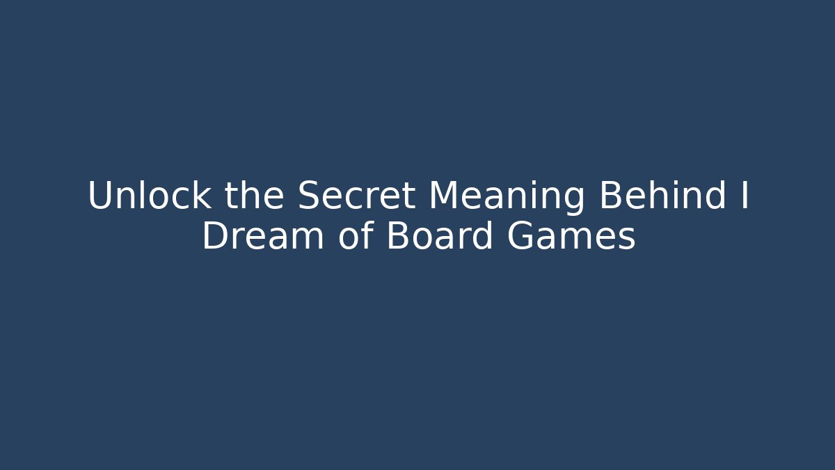 Unlock the Secret Meaning Behind I Dream of Board Games