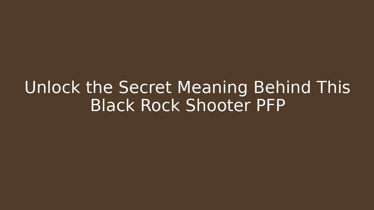 Unlock the Secret Meaning Behind This Black Rock Shooter PFP
