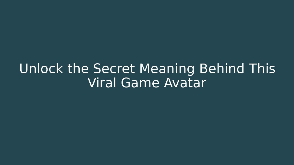 Unlock the Secret Meaning Behind This Viral Game Avatar