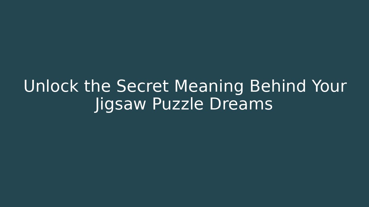 Unlock the Secret Meaning Behind Your Jigsaw Puzzle Dreams - Critter Realm