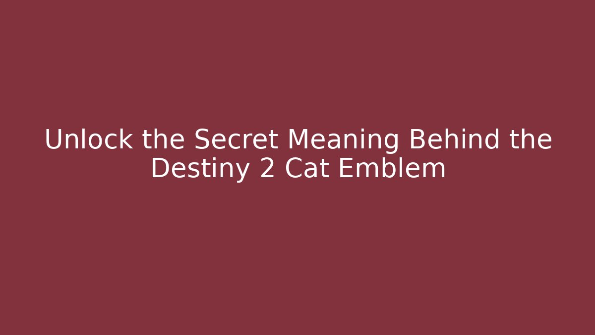 Unlock the Secret Meaning Behind the Destiny 2 Cat Emblem