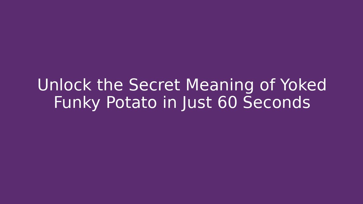 Unlock the Secret Meaning of Yoked Funky Potato in Just 60 Seconds