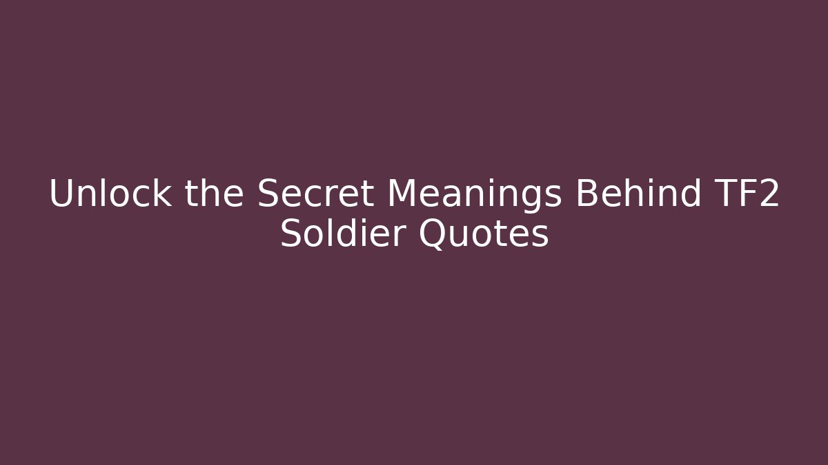 Unlock the Secret Meanings Behind TF2 Soldier Quotes