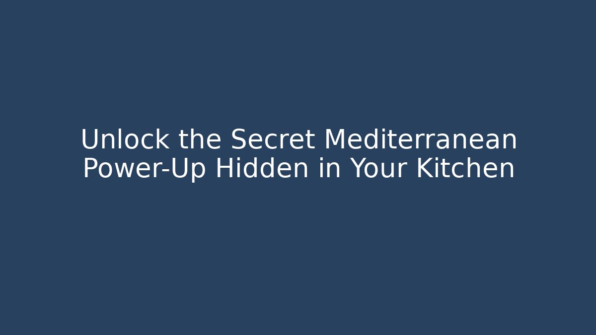 Unlock the Secret Mediterranean Power-Up Hidden in Your Kitchen