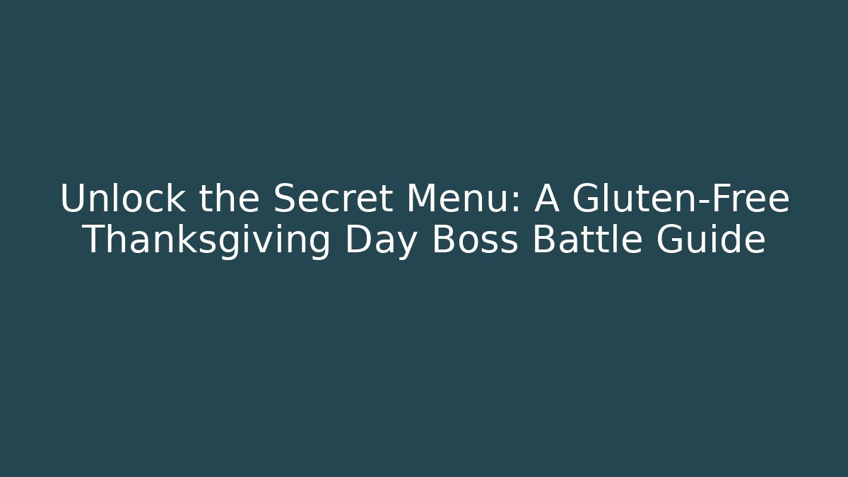 Unlock the Secret Menu: A Gluten-Free Thanksgiving Day Boss Battle Guide