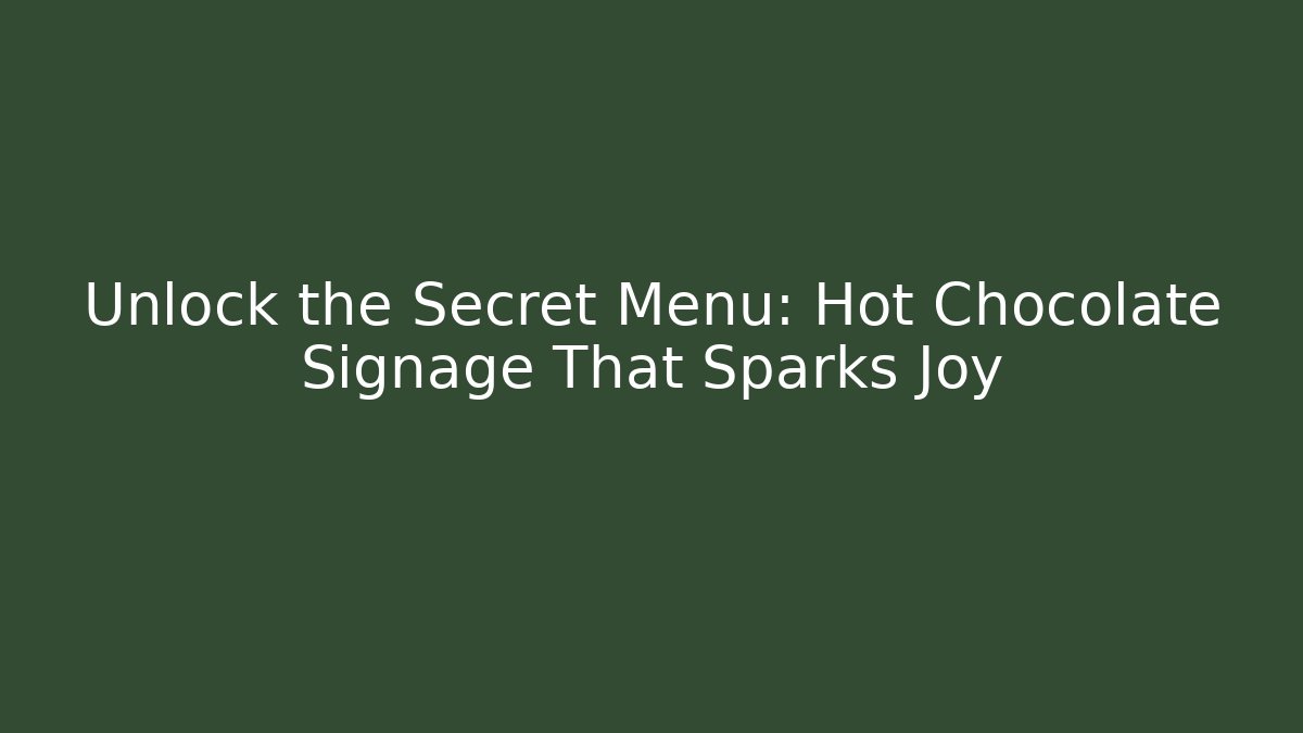Unlock the Secret Menu: Hot Chocolate Signage That Sparks Joy